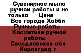 Сувенирное мыло ручной работы и не только.. › Цена ­ 120 - Все города Хобби. Ручные работы » Косметика ручной работы   . Свердловская обл.,Кировград г.